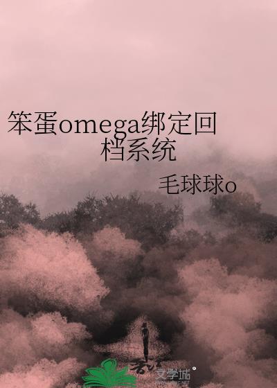 笨蛋omega绑定回档系统全文